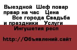 Выездной “Шеф-повар /првар на час › Цена ­ 1 000 - Все города Свадьба и праздники » Услуги   . Ингушетия респ.